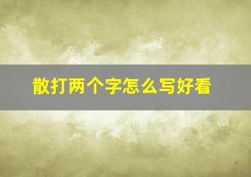 散打两个字怎么写好看