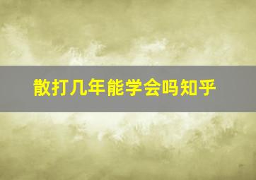 散打几年能学会吗知乎