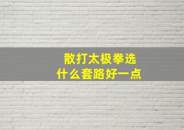 散打太极拳选什么套路好一点