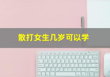 散打女生几岁可以学