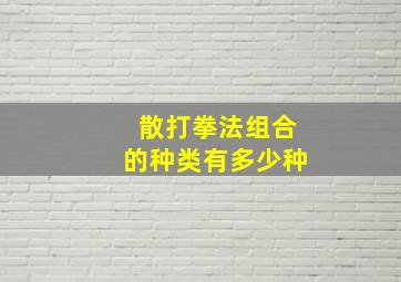 散打拳法组合的种类有多少种