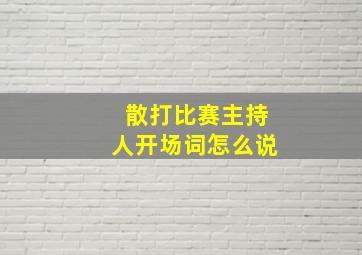 散打比赛主持人开场词怎么说