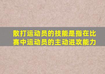 散打运动员的技能是指在比赛中运动员的主动进攻能力