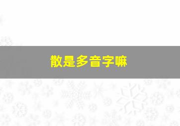 散是多音字嘛