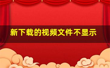 新下载的视频文件不显示