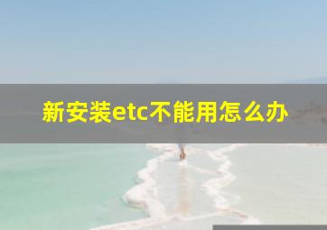 新安装etc不能用怎么办