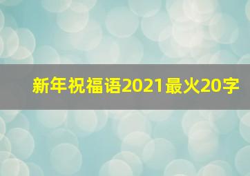 新年祝福语2021最火20字