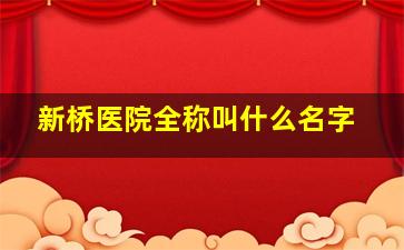 新桥医院全称叫什么名字