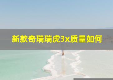 新款奇瑞瑞虎3x质量如何