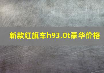 新款红旗车h93.0t豪华价格