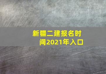 新疆二建报名时间2021年入口