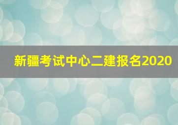 新疆考试中心二建报名2020