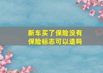 新车买了保险没有保险标志可以退吗