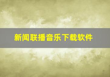 新闻联播音乐下载软件