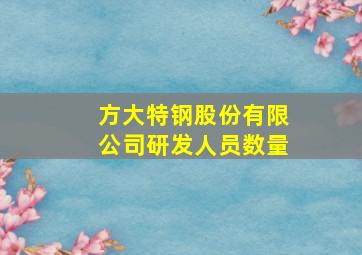 方大特钢股份有限公司研发人员数量