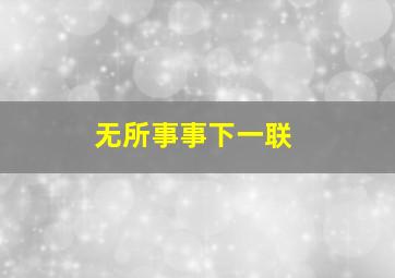 无所事事下一联