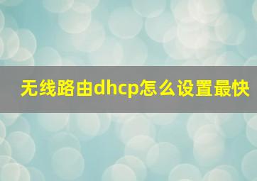 无线路由dhcp怎么设置最快