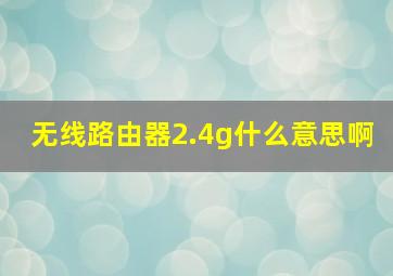 无线路由器2.4g什么意思啊