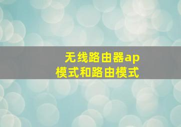 无线路由器ap模式和路由模式