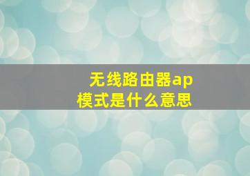 无线路由器ap模式是什么意思