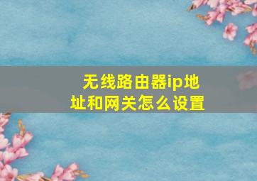 无线路由器ip地址和网关怎么设置