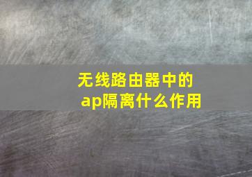 无线路由器中的ap隔离什么作用