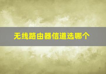 无线路由器信道选哪个