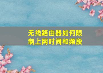 无线路由器如何限制上网时间和频段