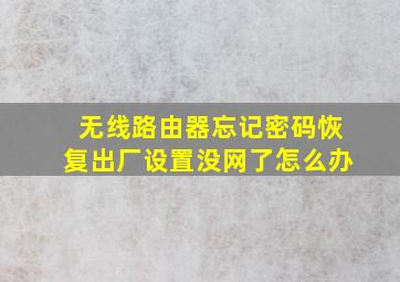 无线路由器忘记密码恢复出厂设置没网了怎么办