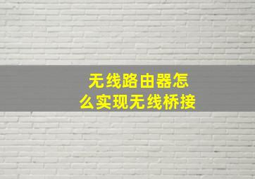 无线路由器怎么实现无线桥接