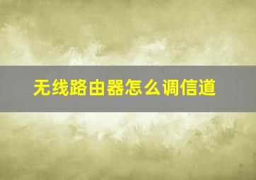 无线路由器怎么调信道