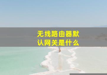 无线路由器默认网关是什么