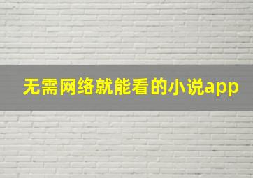 无需网络就能看的小说app