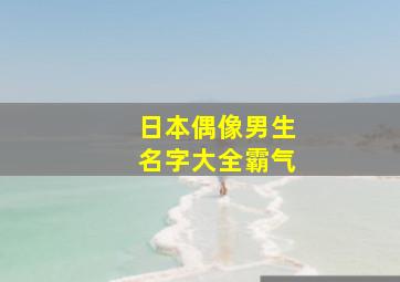 日本偶像男生名字大全霸气