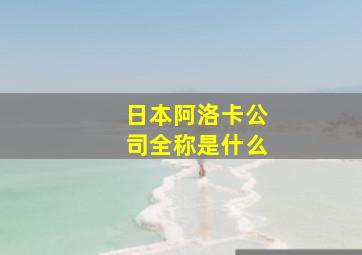 日本阿洛卡公司全称是什么