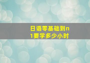 日语零基础到n1要学多少小时