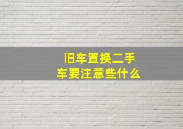 旧车置换二手车要注意些什么