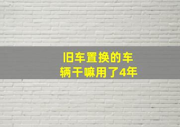 旧车置换的车辆干嘛用了4年