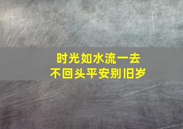 时光如水流一去不回头平安别旧岁