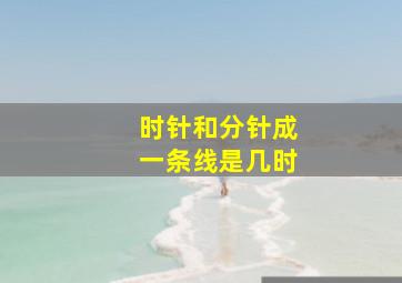 时针和分针成一条线是几时