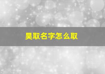 昊取名字怎么取