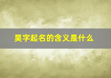 昊字起名的含义是什么