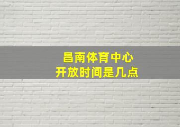 昌南体育中心开放时间是几点