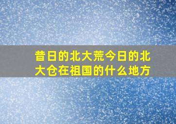 昔日的北大荒今日的北大仓在祖国的什么地方