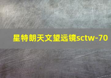 星特朗天文望远镜sctw-70