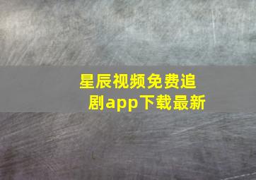 星辰视频免费追剧app下载最新