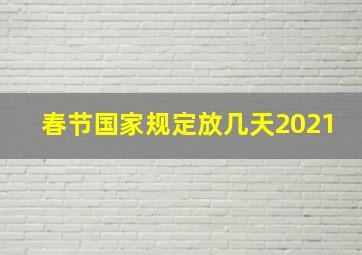 春节国家规定放几天2021