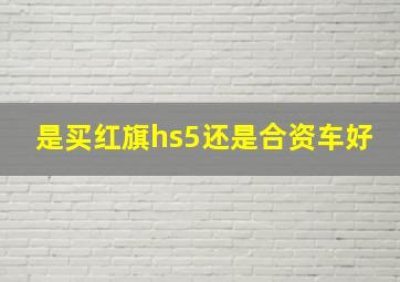 是买红旗hs5还是合资车好