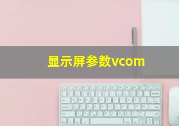 显示屏参数vcom