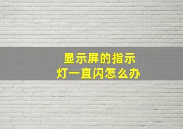 显示屏的指示灯一直闪怎么办